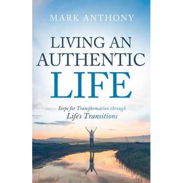 Living an Authentic Life: Steps for Transformation through Life's Transitions