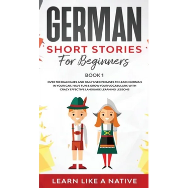 German Short Stories for Beginners Book 1: Over 100 Dialogues and Daily Used Phrases to Learn German in Your Car. Have Fun & Grow Your Vocabulary, wit