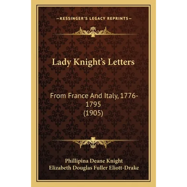 Lady Knight's Letters: From France And Italy, 1776-1795 (1905)