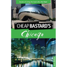Cheap Bastard's(tm) Guide to Chicago: Secrets of Living the Good Life--For Free!