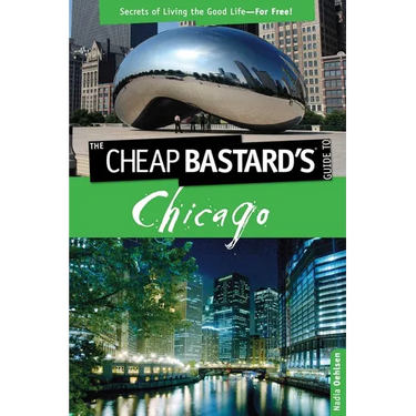 Cheap Bastard's(tm) Guide to Chicago: Secrets of Living the Good Life--For Free!