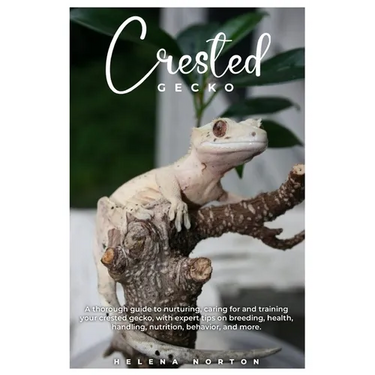 Crested Gecko: A thorough guide to nurturing, caring for and training your crested gecko, with expert tips on breeding, health, handl