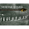 Mortar Board: A Century of Scholars, Chosen for Leadership, United to Serve