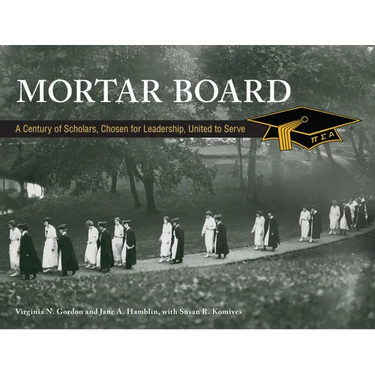 Mortar Board: A Century of Scholars, Chosen for Leadership, United to Serve