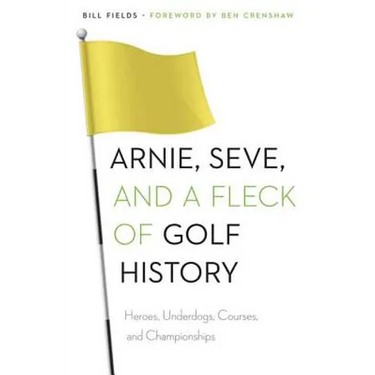 Arnie, Seve, and a Fleck of Golf History: Heroes, Underdogs, Courses, and Championships