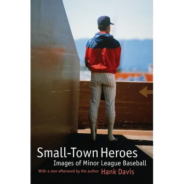 Small-Town Heroes: Images of Minor League Baseball