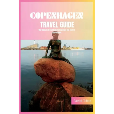 Copenhagen Travel Guide 2024: The Ultimate Travel Book To Exploring The Best Of Copenhagen (Denmark)