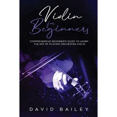 Violin for Beginners: Comprehensive Beginner's Guide to Learn the Art of Playing Orchestra Violin