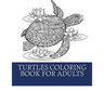 Turtles Coloring Book For Adults: Relaxing Turtle Coloring Designs For Men, Women and Teens to Enjoy