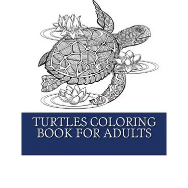 Turtles Coloring Book For Adults: Relaxing Turtle Coloring Designs For Men, Women and Teens to Enjoy