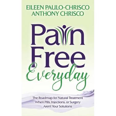 Pain Free Everyday: The Roadmap for Natural Treatment When Pills, Injections, or Surgery Aren't Your Solutions