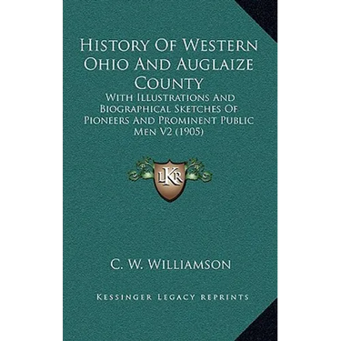 History Of Western Ohio And Auglaize County: With Illustrations And Biographical Sketches Of Pioneers And Prominent Public Men V2 (1905)