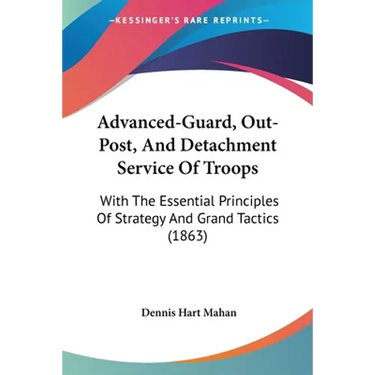 Advanced-Guard, Out-Post, And Detachment Service Of Troops: With The Essential Principles Of Strategy And Grand Tactics (1863)