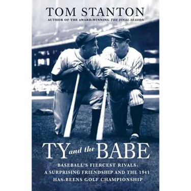 Ty and the Babe: Baseball's Fiercest Rivals: A Surprising Friendship and the 1941 Has-Beens Golf Championship