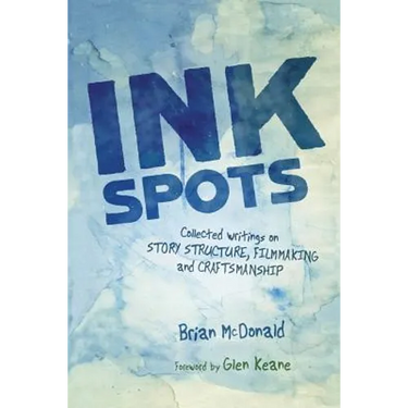 Ink Spots: Collected Writings on Story Structure, Filmmaking and Craftsmanship