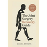 The Joint Surgery Recovery Guide: What's Normal, What's Not, and What Really Matters After Joint Replacement
