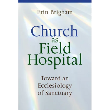 Church as Field Hospital: Toward an Ecclesiology of Sanctuary