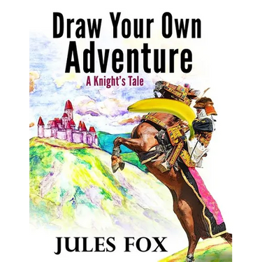 Draw Your Own Adventure - A Knight's Tale: A Hilarious Choose Your Own Story Coloring Book For Children Ages 8-12