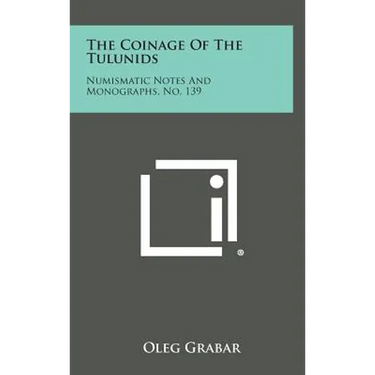 The Coinage of the Tulunids: Numismatic Notes and Monographs, No. 139