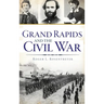 Grand Rapids and the Civil War