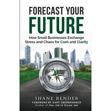 Forecast Your Future: How Small Businesses Exchange Stress and Chaos for Cash and Clarity