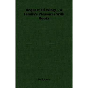 Bequest Of Wings - A Family's Pleasures With Books