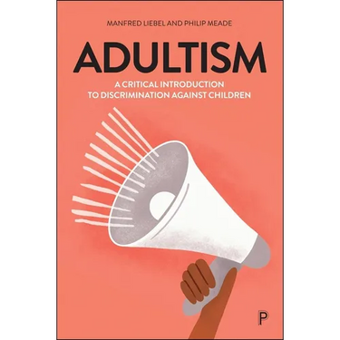 Adultism: A Critical Introduction to Discrimination Against Children