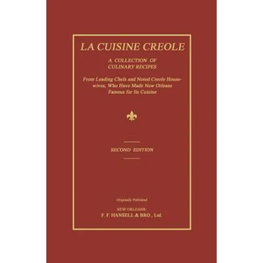 La Cuisine Creole: A Collection of Culinary Recipes From Leading Chefs and Noted Creole Housewives, Who Have Made New Orleans Famous for Its Cuisine