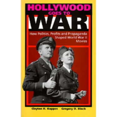 Hollywood Goes to War: How Politics, Profits and Propaganda Shaped World War II Movies