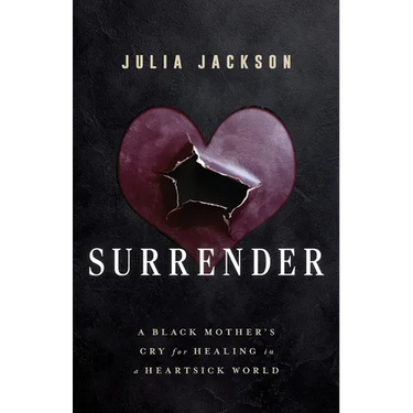 Surrender: A Black Mother's Cry for Healing in a Heartsick World