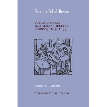 Sex in Middlesex: Popular Mores in a Massachusetts County, 1649-1699