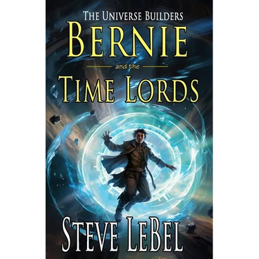 The Universe Builders: Bernie and the Time Lords: humorous epic fantasy / science fiction adventure