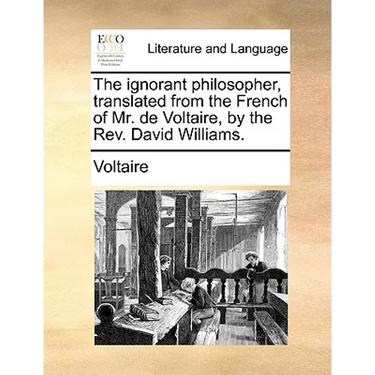 The Ignorant Philosopher, Translated from the French of Mr. de Voltaire, by the REV. David Williams.