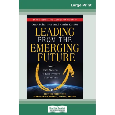 Leading from the Emerging Future: From Ego-System to Eco-System Economies (16pt Large Print Edition)
