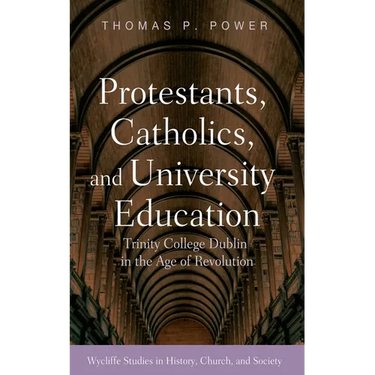 Protestants, Catholics, and University Education: Trinity College Dublin in the Age of Revolution