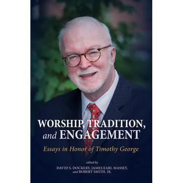 Worship, Tradition, and Engagement: Essays in Honor of Timothy George