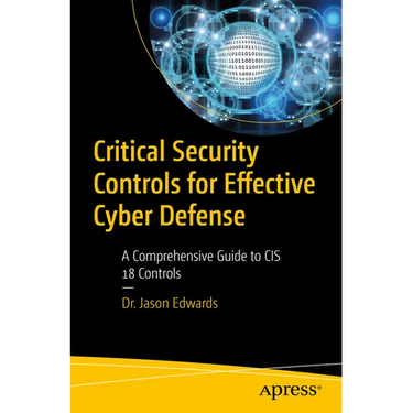 Critical Security Controls for Effective Cyber Defense: A Comprehensive Guide to Cis 18 Controls