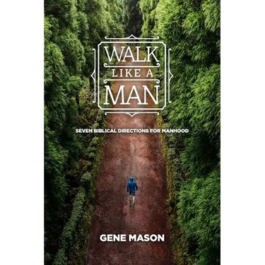 Walk Like a Man: Seven Biblical Directions for Manhood