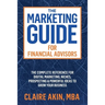 The Marketing Guide For Financial Advisors: The Complete Reference for Digital Marketing, Niches, Prospecting, and Powerful Ideas to Grow Your Busines