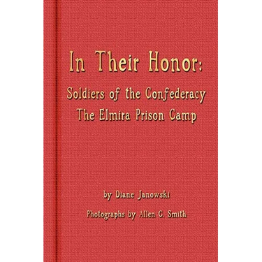 In Their Honor - Soldiers of the Confederacy - The Elmira Prison Camp