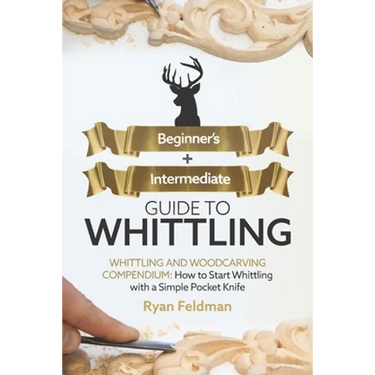 Whittling: Beginner + Intermediate Guide to Whittling: Whittling and Woodcarving Compendium: How Start Whittling With a Simple Pocket Knife