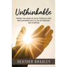 Unthinkable: Taking the hand of Jesus Through Pain and Suffering into a Life of Freedom and Purpose
