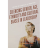Silencing Gender, Age, Ethnicity and Cultural Biases in Leadership