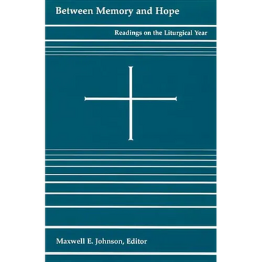 Between Memory and Hope: Readings on the Liturgical Year