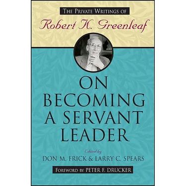 On Becoming a Servant Leader: The Private Writings of Robert K. Greenleaf