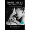 Home Birth On Your Own Terms