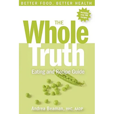 The Whole Truth Eating and Recipe Guide