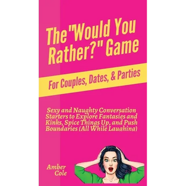 The "Would You Rather?" Game for Couples, Dates, & Parties: Sexy and Naughty Conversation Starters to Explore Fantasies and Kinks, Spice Things Up, an