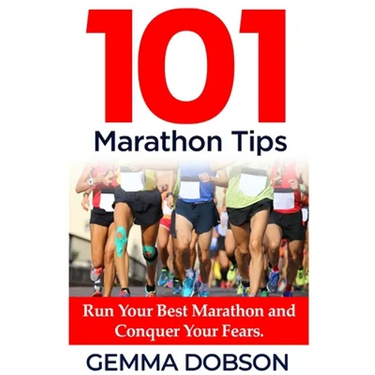 101 Marathon Tips: Run Your Best Marathon And Conquer Your Running Fears