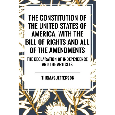Constitution of the United States of America, with the Bill of Rights and All of the Amendments; The Declaration of Independence; And the Articles